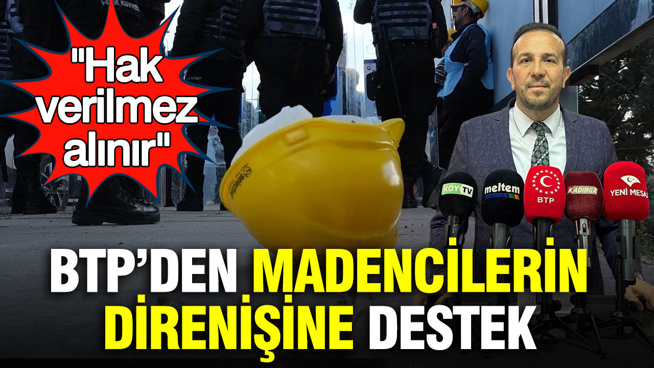 BTP, Madencilerin Mücadelesine Tam Destek Verdi: Hakkınızı Alın